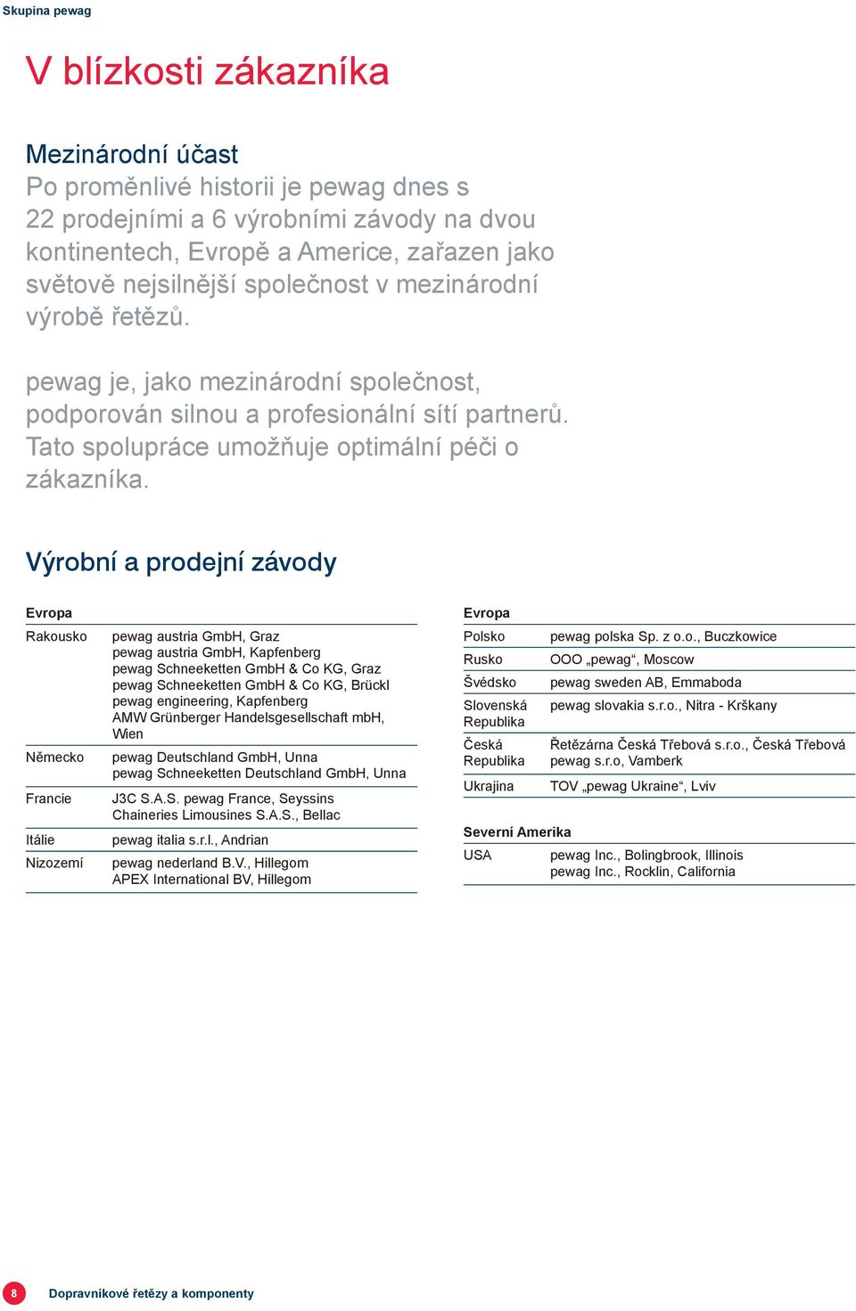 Výrobní a prodejní závody Evropa Rakousko Německo Francie Itálie Nizozemí pewag austria GmbH, Graz pewag austria GmbH, Kapfenberg pewag Schneeketten GmbH & Co KG, Graz pewag Schneeketten GmbH & Co