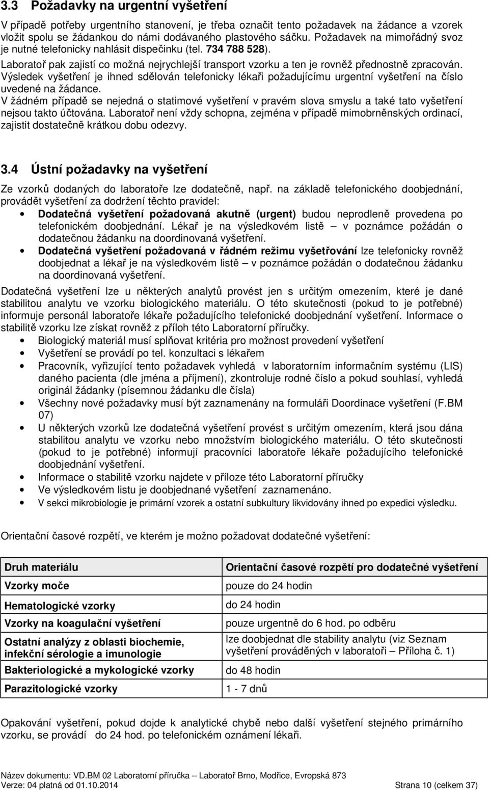 Výsledek vyšetření je ihned sdělován telefonicky lékaři požadujícímu urgentní vyšetření na číslo uvedené na žádance.