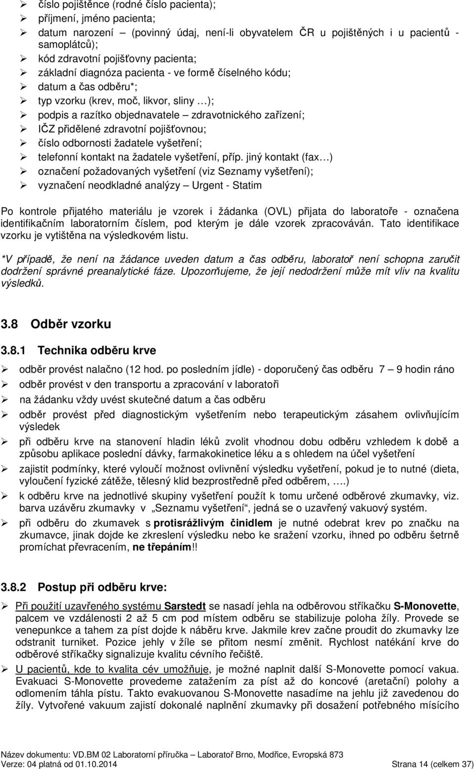 pojišťovnou; číslo odbornosti žadatele vyšetření; telefonní kontakt na žadatele vyšetření, příp.