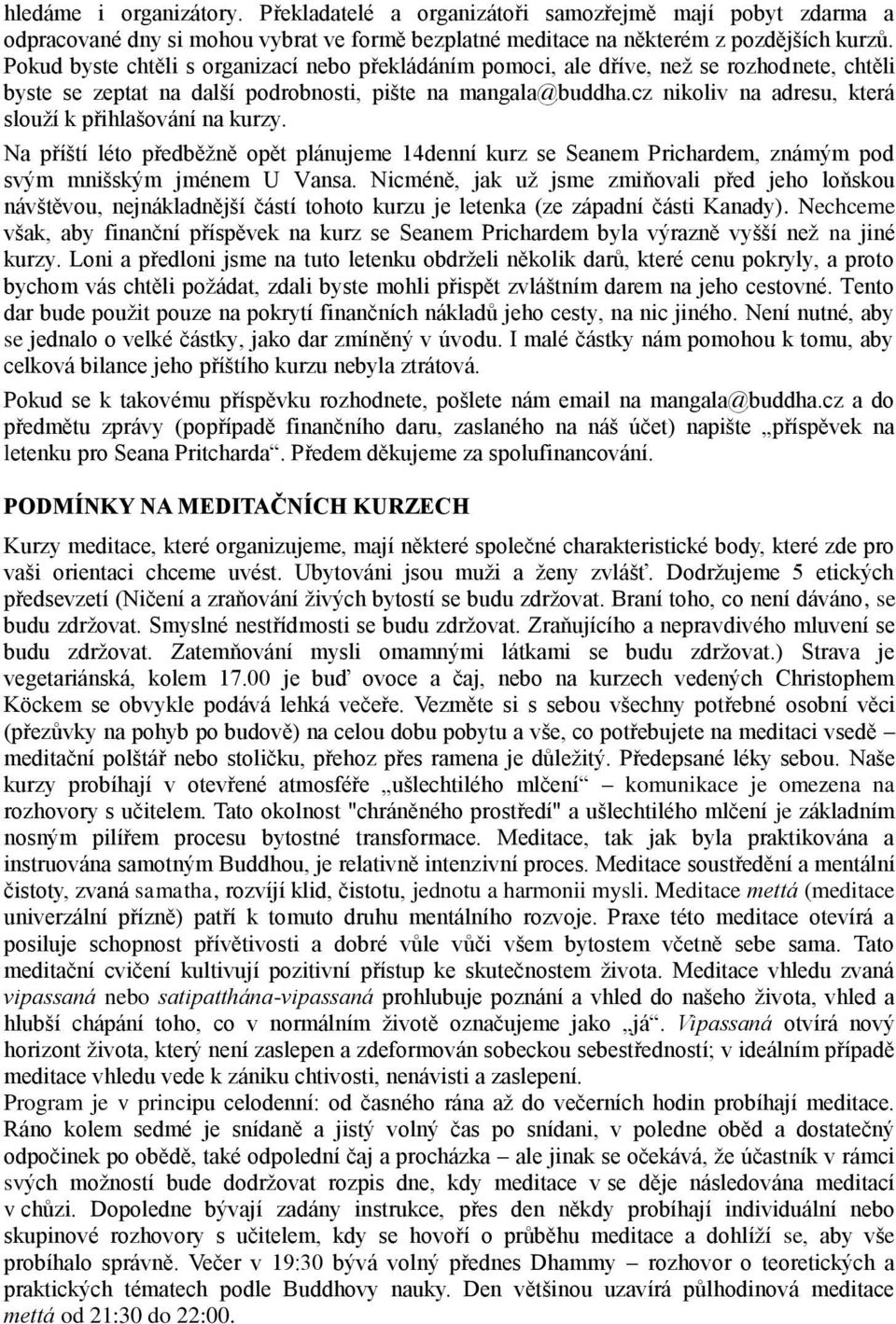 cz nikoliv na adresu, která slouží k přihlašování na kurzy. Na příští léto předběžně opět plánujeme 14denní kurz se Seanem Prichardem, známým pod svým mnišským jménem U Vansa.