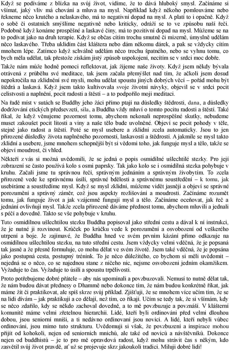 Když o sobě či ostatních smýšlíme negativně nebo kriticky, odráží se to ve způsobu naší řeči. Podobně když konáme prospěšné a laskavé činy, má to pozitivní dopad na mysl.