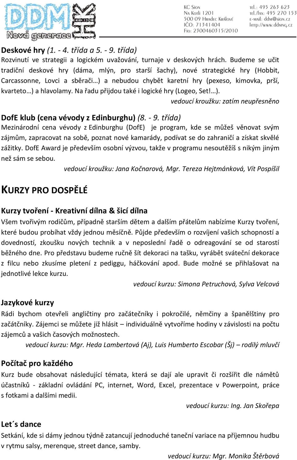 hlavolamy. Na řadu přijdou také i logické hry (Logeo, Set! ). vedoucí kroužku: zatím neupřesněno DofE klub (cena vévody z Edinburghu) (8. - 9.