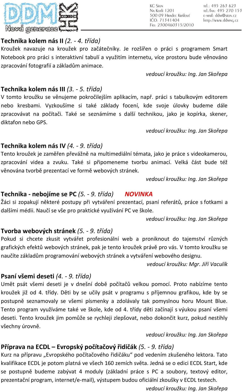 - 5. třída) V tomto kroužku se věnujeme pokročilejším aplikacím, např. práci s tabulkovým editorem nebo kresbami.