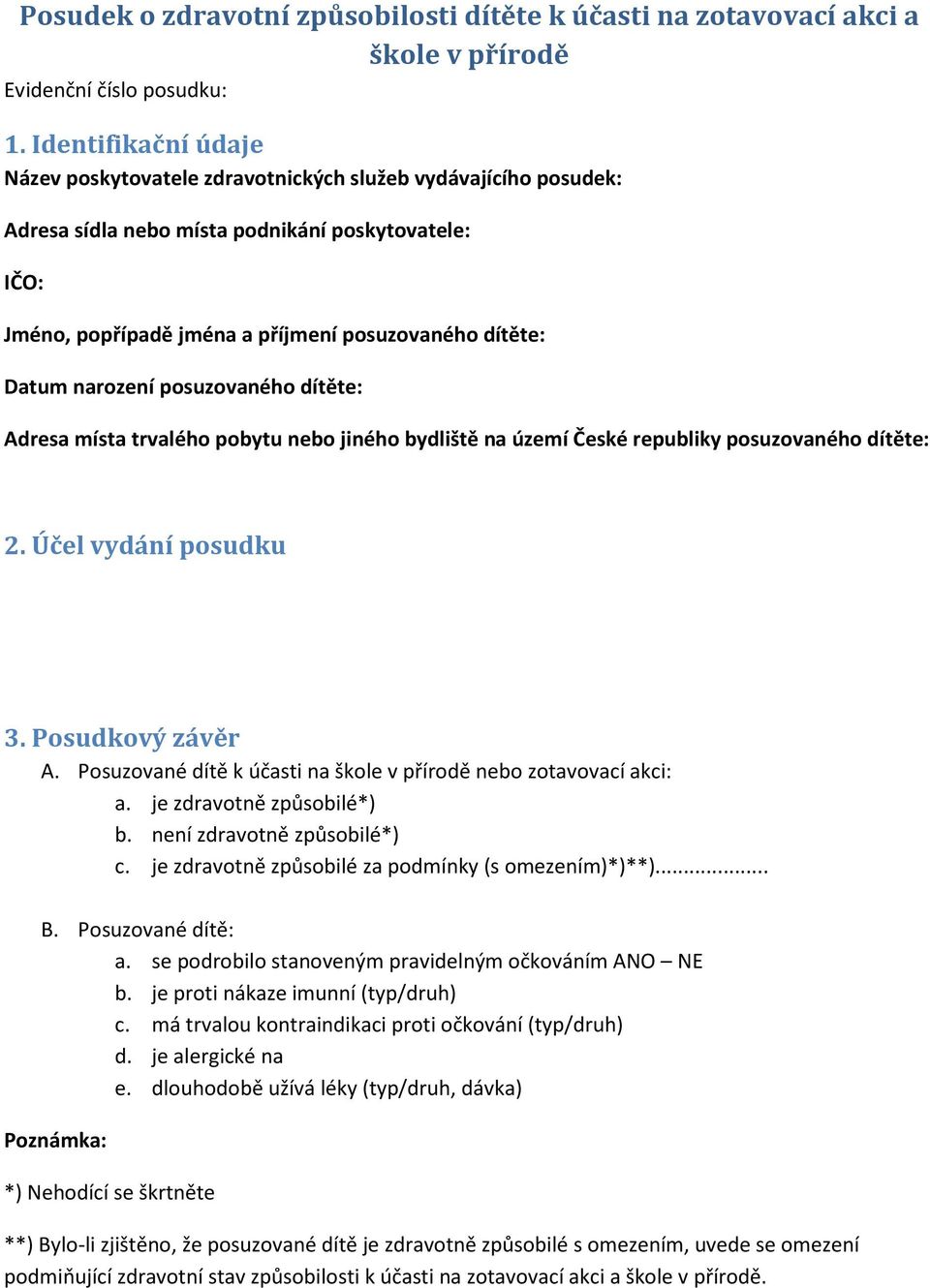 narození posuzovaného dítěte: Adresa místa trvalého pobytu nebo jiného bydliště na území České republiky posuzovaného dítěte: 2. Účel vydání posudku 3. Posudkový závěr A.