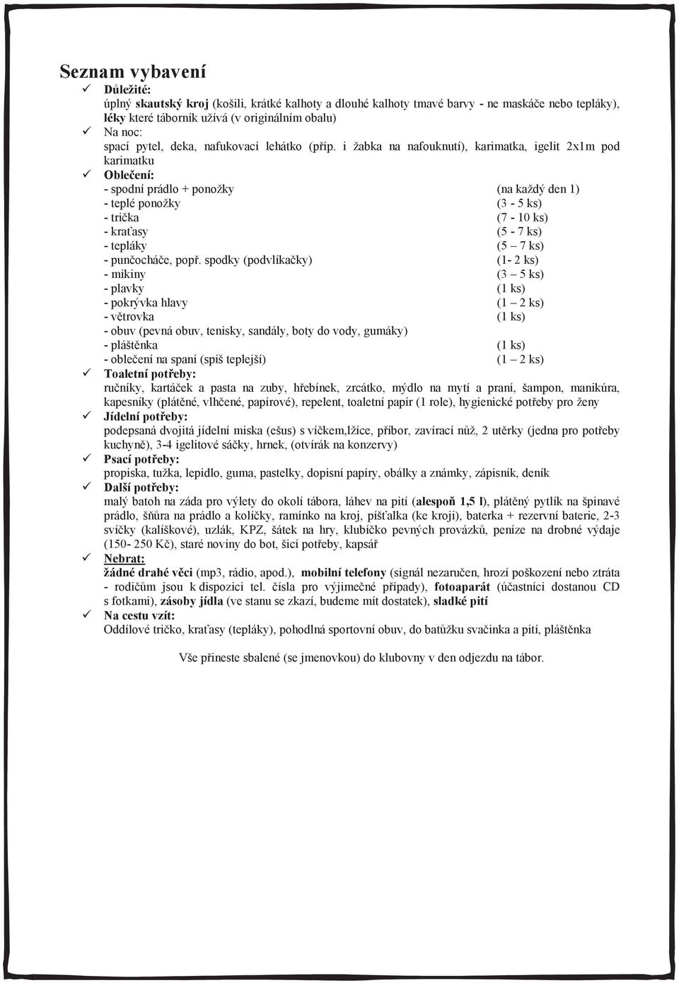 i žabka na nafouknutí), karimatka, igelit 2x1m pod karimatku Obleení: - spodní prádlo + ponožky (na každý den 1) - teplé ponožky (3-5 ks) - trika (7-10 ks) - kraasy (5-7 ks) - tepláky (5 7 ks) -