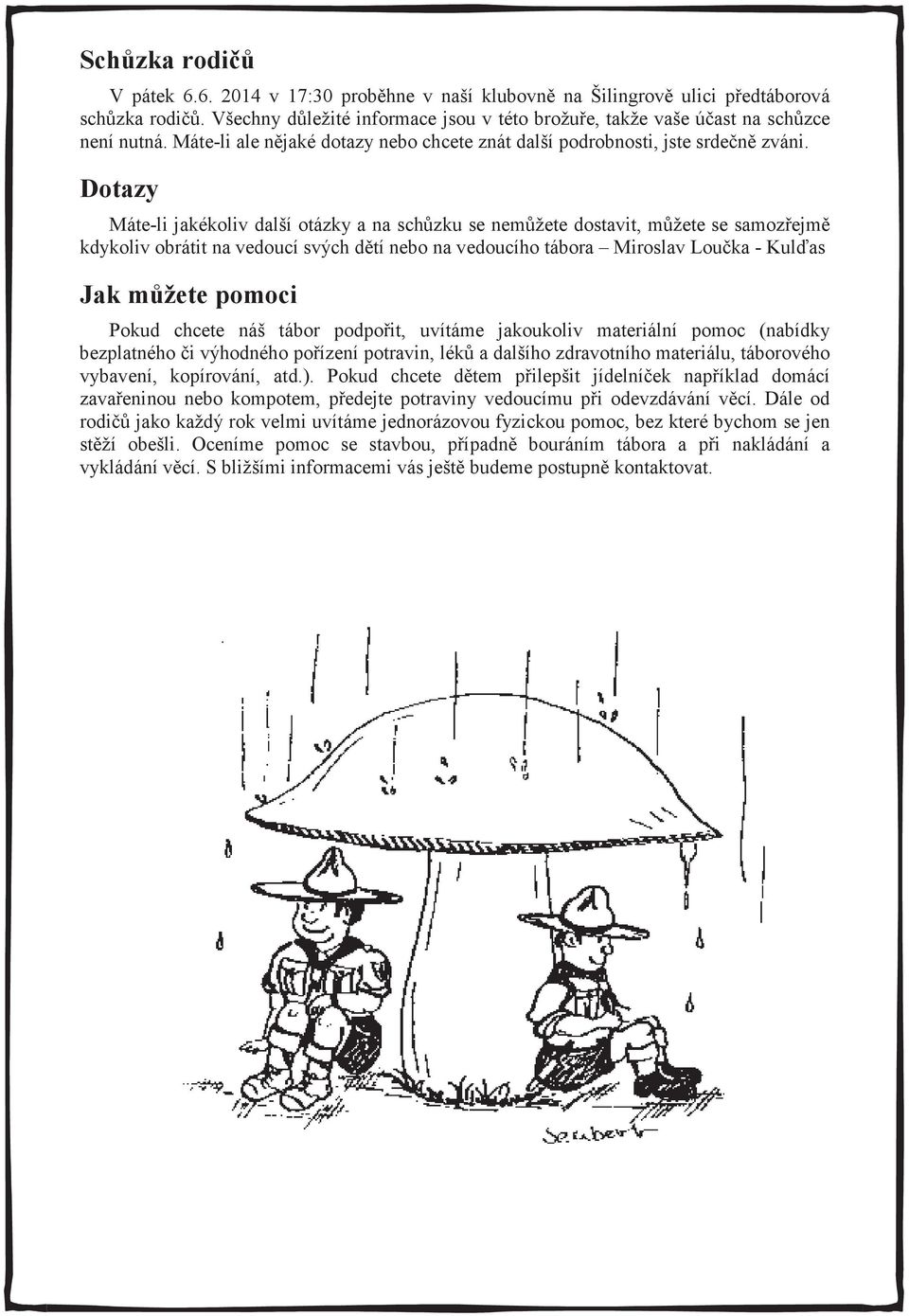 Dotazy Máte-li jakékoliv další otázky a na schzku se nemžete dostavit, mžete se samozejm kdykoliv obrátit na vedoucí svých dtí nebo na vedoucího tábora Miroslav Louka - Kulas Jak mžete pomoci Pokud