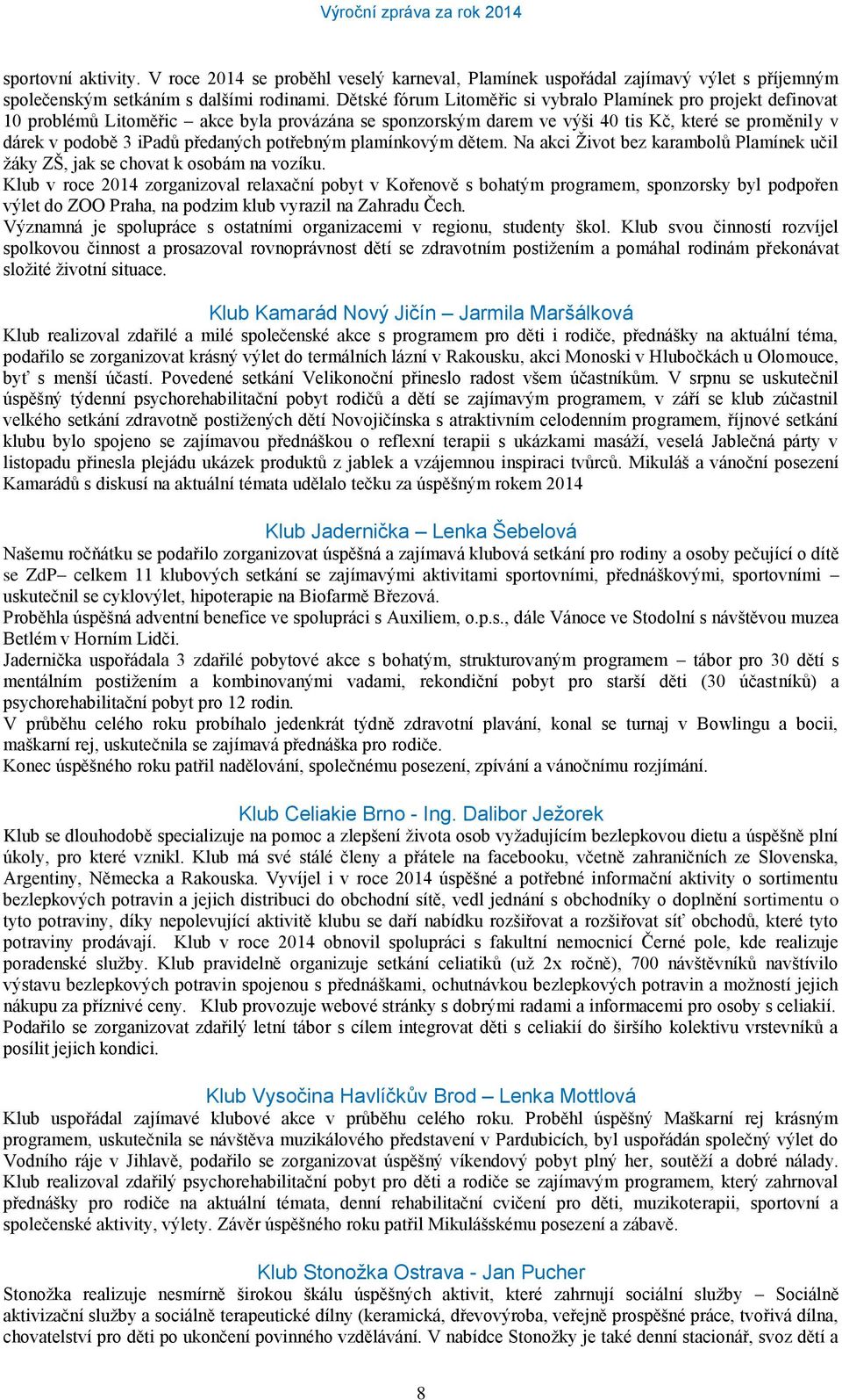 předaných potřebným plamínkovým dětem. Na akci Život bez karambolů Plamínek učil žáky ZŠ, jak se chovat k osobám na vozíku.