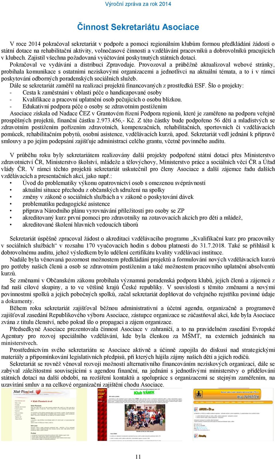 Provozoval a průběžně aktualizoval webové stránky, probíhala komunikace s ostatními neziskovými organizacemi a jednotlivci na aktuální témata, a to i v rámci poskytování odborných poradenských