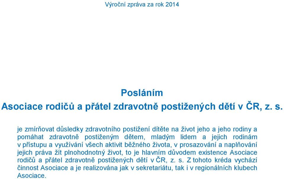 jejich rodinám v přístupu a využívání všech aktivit běžného života, v prosazování a naplňování jejich práva žít plnohodnotný život, to