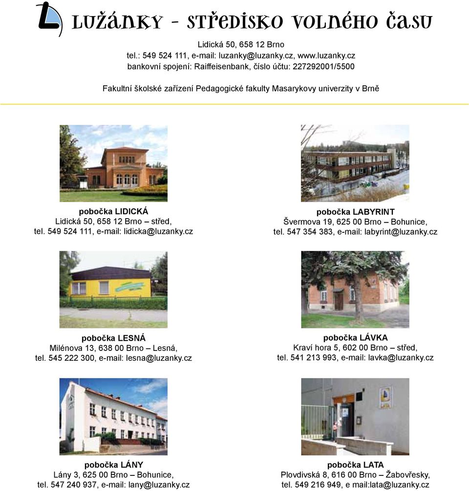 549 524 111, e-mail: lidicka@luzanky.cz pobočka LABYRINT Švermova 19, 625 00 Brno Bohunice, tel. 547 354 383, e-mail: labyrint@luzanky.cz pobočka LESNÁ Milénova 13, 638 00 Brno Lesná, tel.