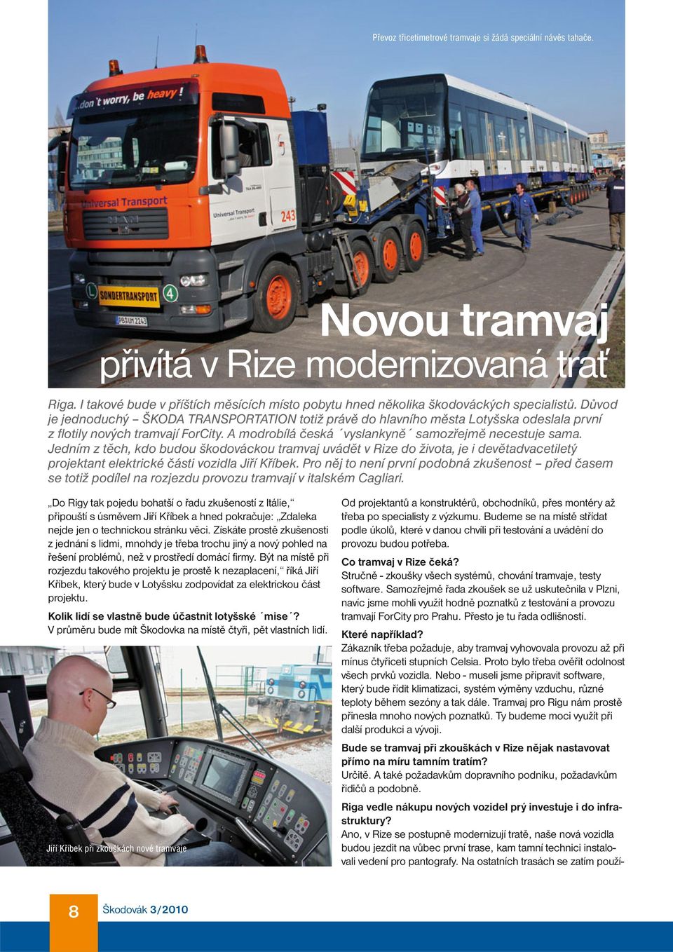 Důvod je jednoduchý ŠKODA TRANSPORTATION totiž právě do hlavního města Lotyšska odeslala první z flotily nových tramvají ForCity. A modrobílá česká vyslankyně samozřejmě necestuje sama.