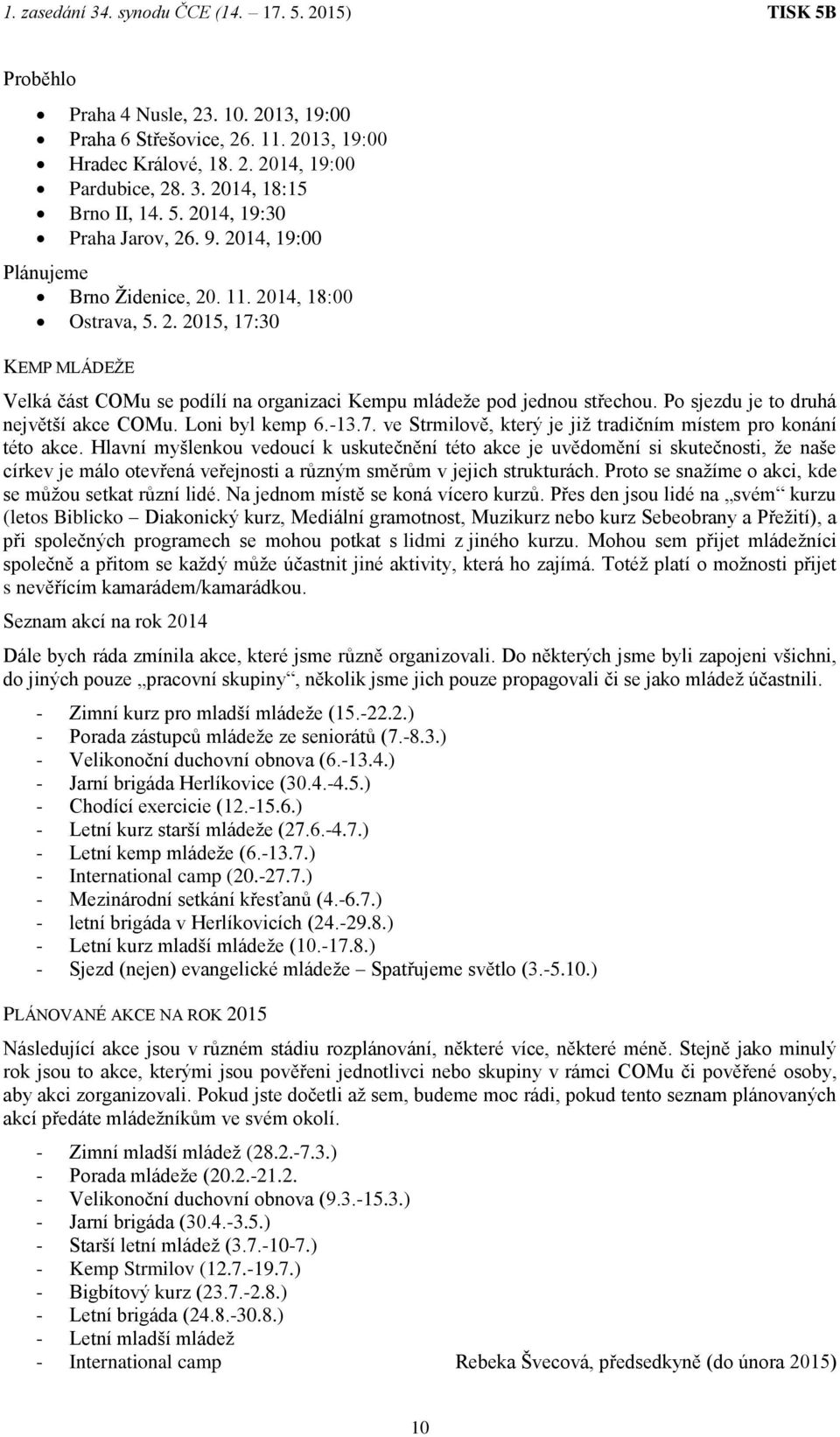 Po sjezdu je to druhá největší akce COMu. Loni byl kemp 6.-13.7. ve Strmilově, který je již tradičním místem pro konání této akce.