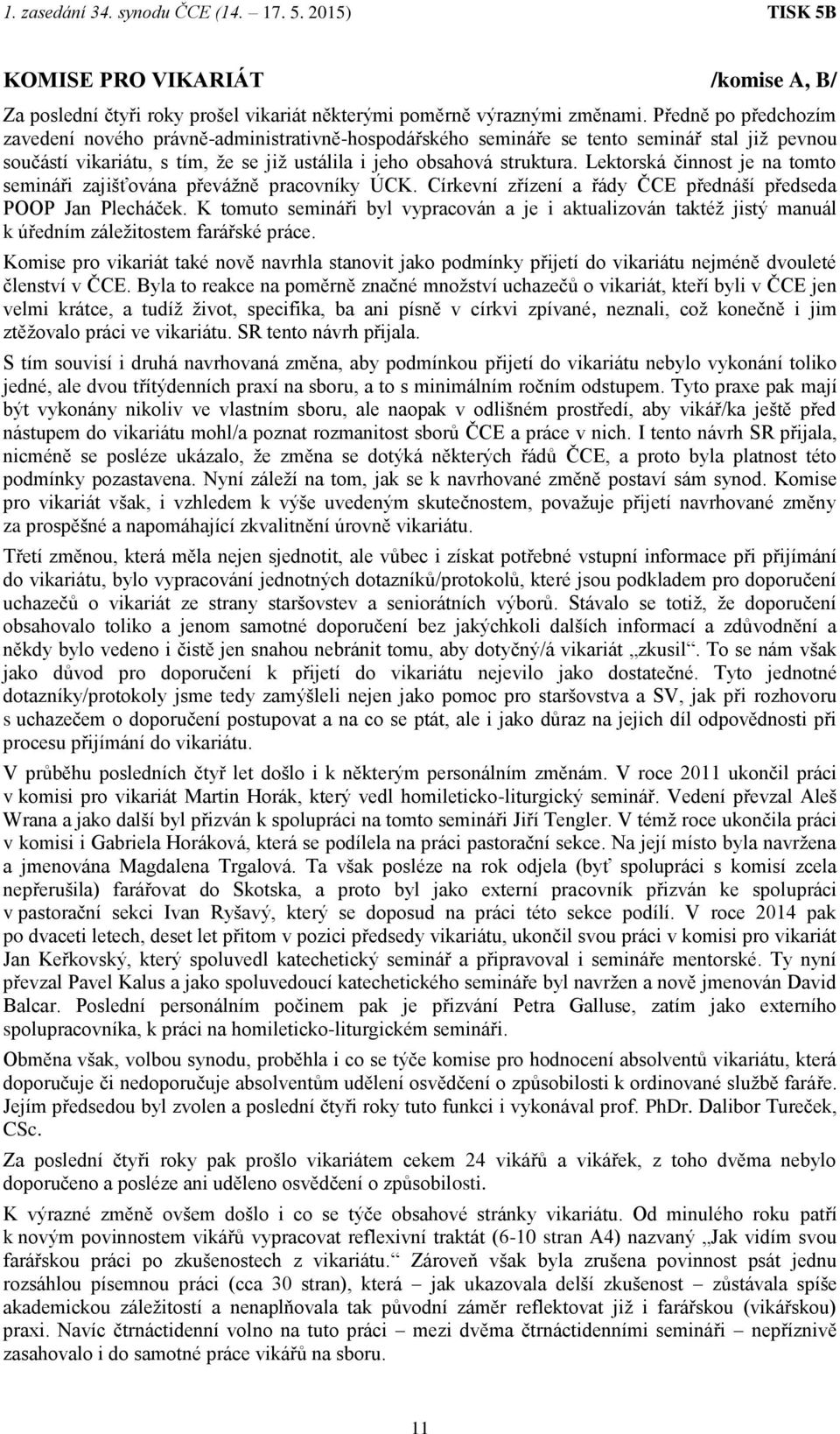 Lektorská činnost je na tomto semináři zajišťována převážně pracovníky ÚCK. Církevní zřízení a řády ČCE přednáší předseda POOP Jan Plecháček.