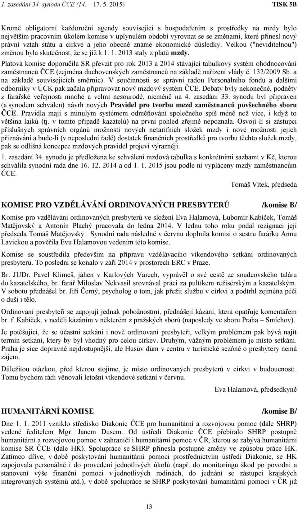 Platová komise doporučila SR převzít pro rok 2013 a 2014 stávající tabulkový systém ohodnocování zaměstnanců ČCE (zejména duchovenských zaměstnanců na základě nařízení vlády č. 132/2009 Sb.