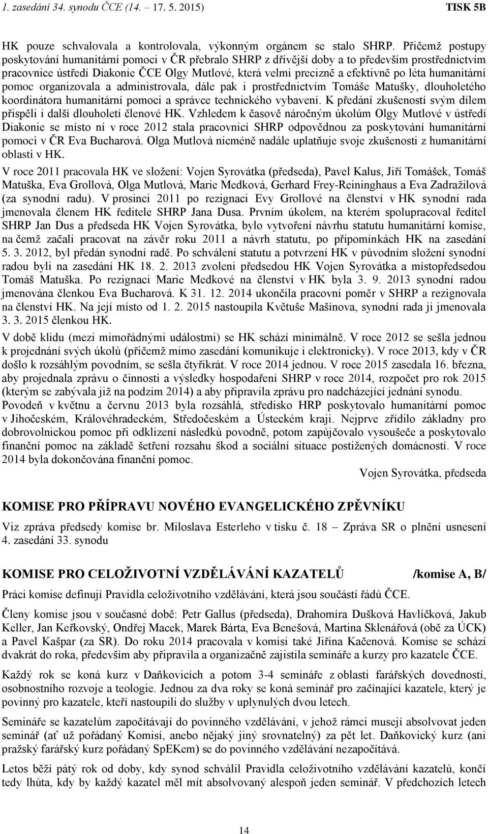 humanitární pomoc organizovala a administrovala, dále pak i prostřednictvím Tomáše Matušky, dlouholetého koordinátora humanitární pomoci a správce technického vybavení.