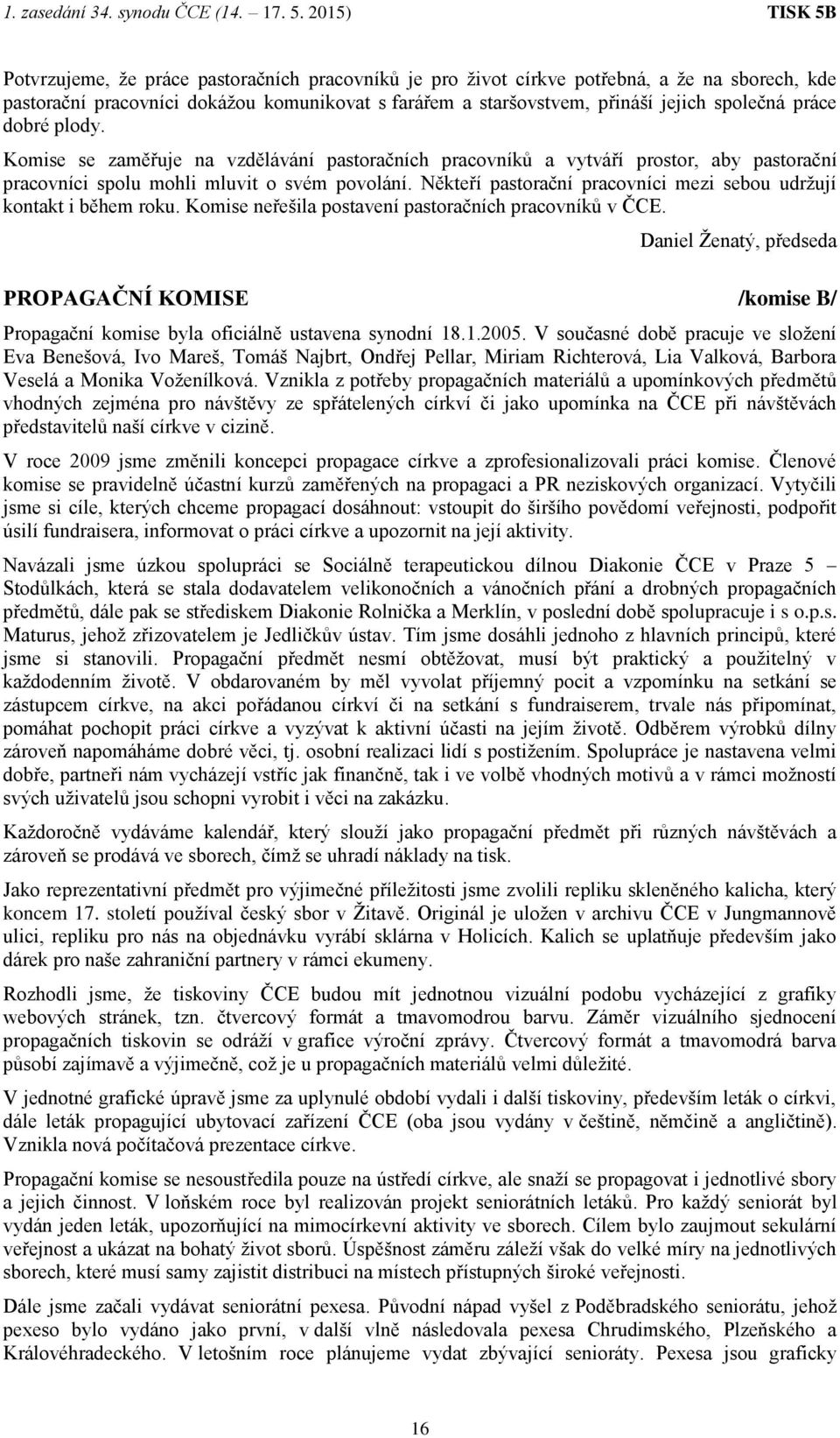 Někteří pastorační pracovníci mezi sebou udržují kontakt i během roku. Komise neřešila postavení pastoračních pracovníků v ČCE.