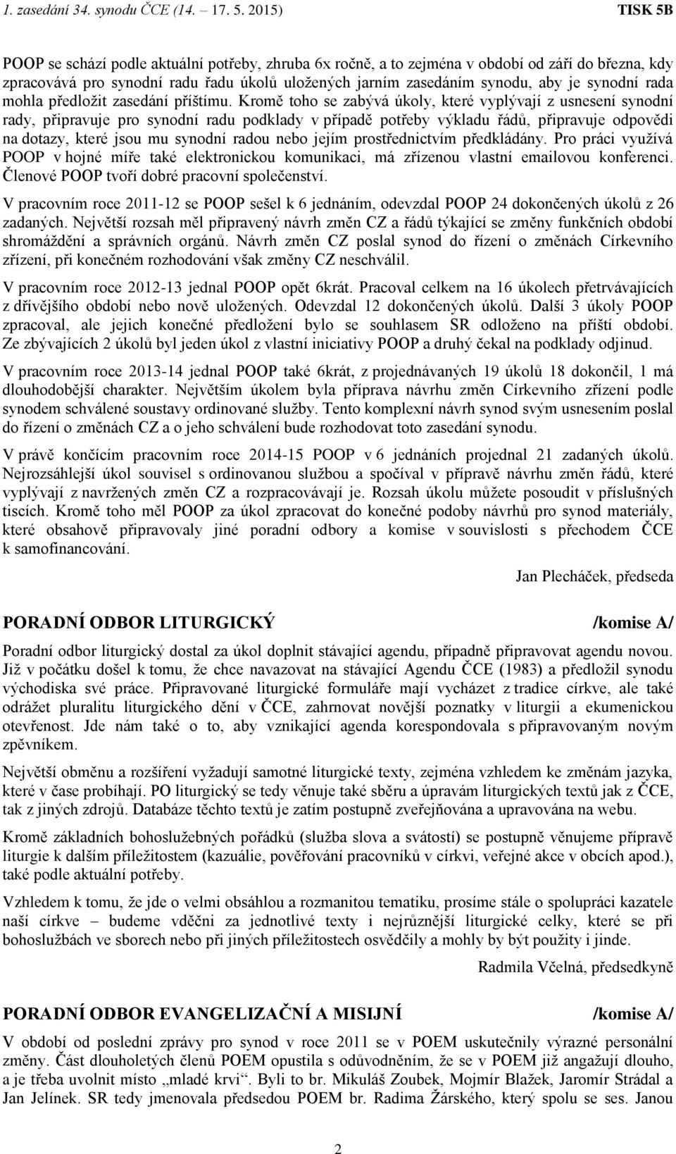 Kromě toho se zabývá úkoly, které vyplývají z usnesení synodní rady, připravuje pro synodní radu podklady v případě potřeby výkladu řádů, připravuje odpovědi na dotazy, které jsou mu synodní radou