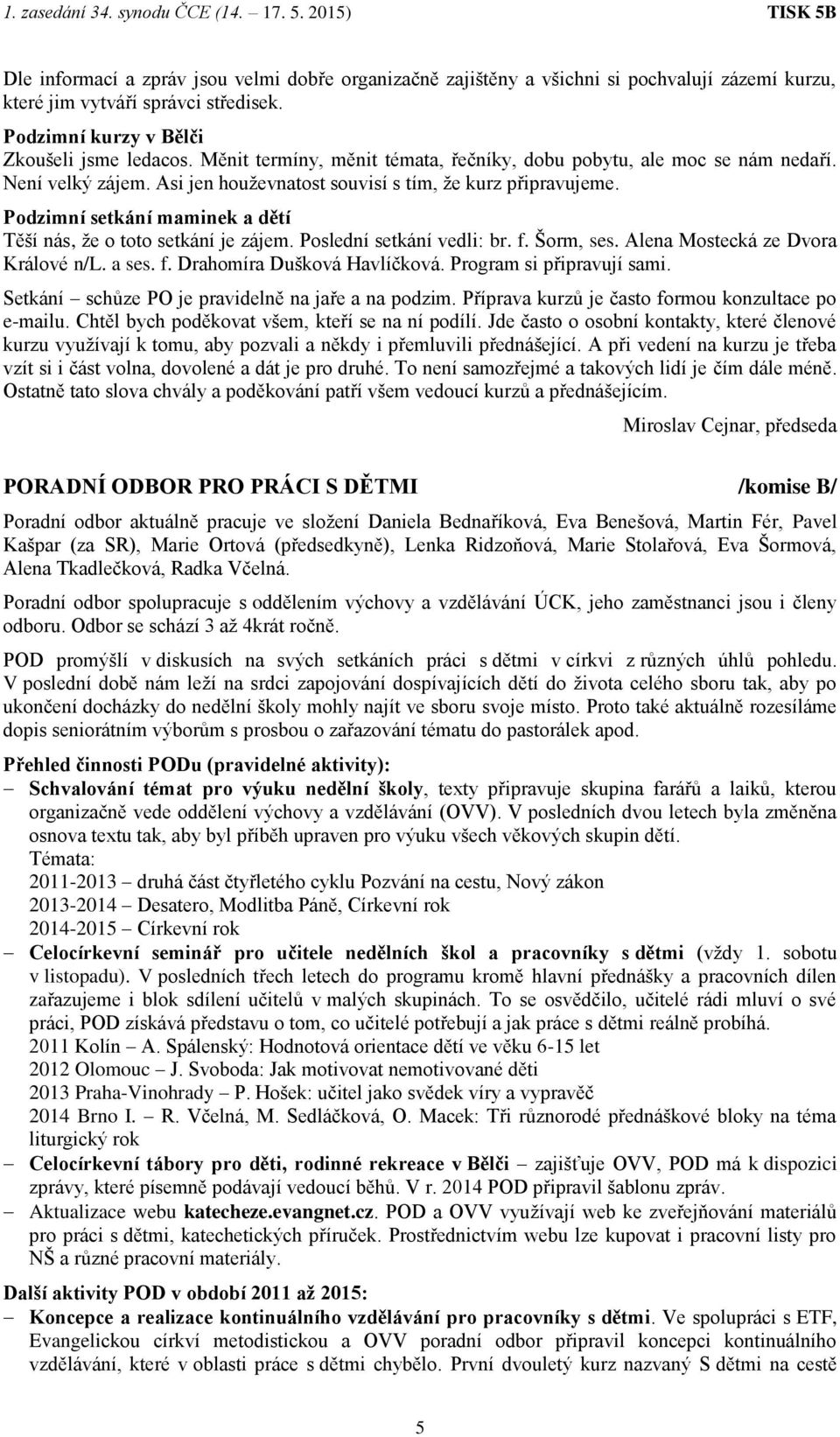 Podzimní setkání maminek a dětí Těší nás, že o toto setkání je zájem. Poslední setkání vedli: br. f. Šorm, ses. Alena Mostecká ze Dvora Králové n/l. a ses. f. Drahomíra Dušková Havlíčková.