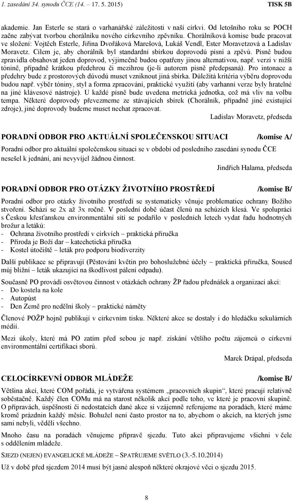 Cílem je, aby chorálník byl standardní sbírkou doprovodů písní a zpěvů. Písně budou zpravidla obsahovat jeden doprovod, výjimečně budou opatřeny jinou alternativou, např.