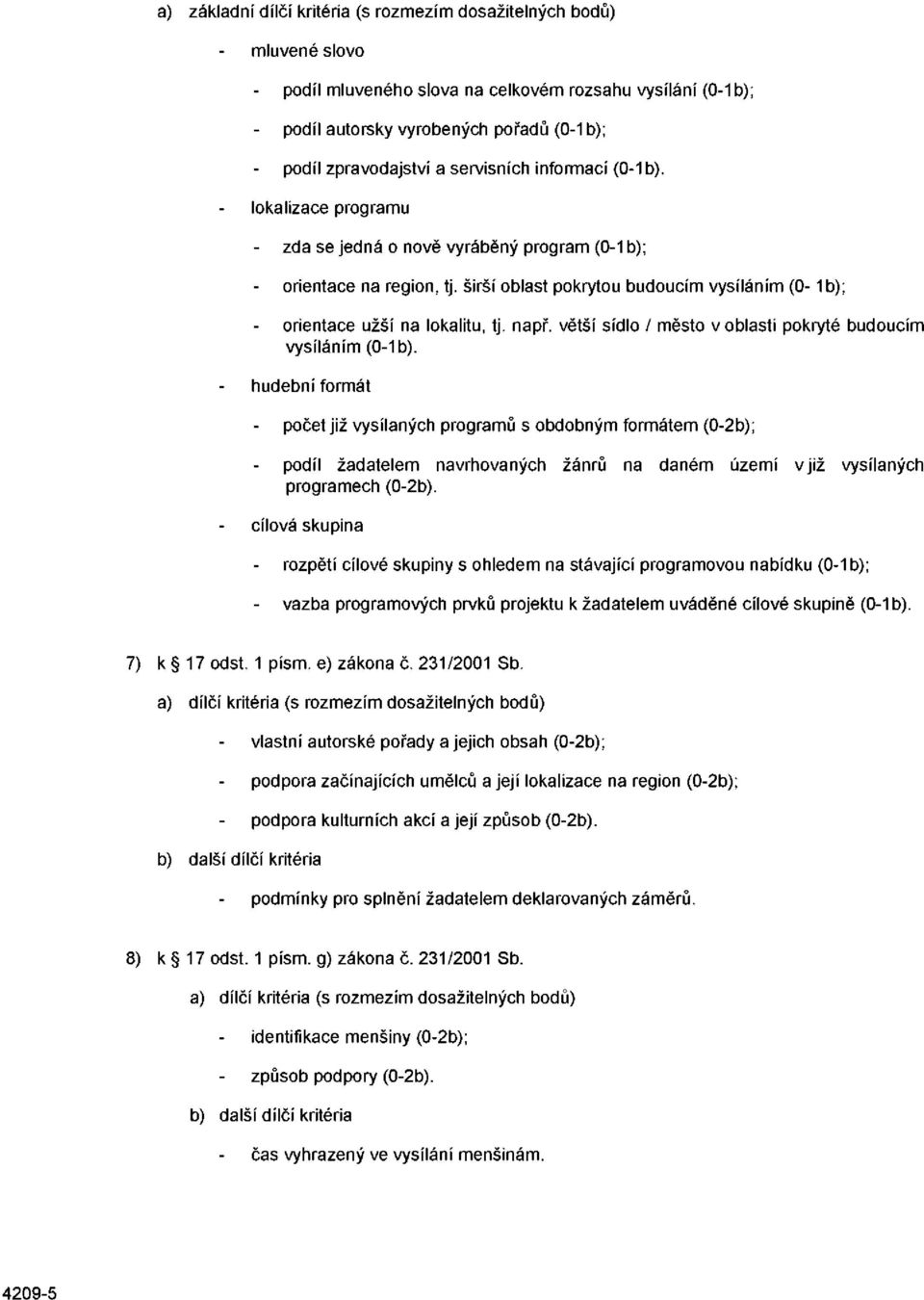 širší oblast pokrytou budoucím vysíláním (0-1 b); orientace užší na lokalitu, tj. např. větší sídlo / město v oblasti pokryté budoucím vysíláním (0-1 b).