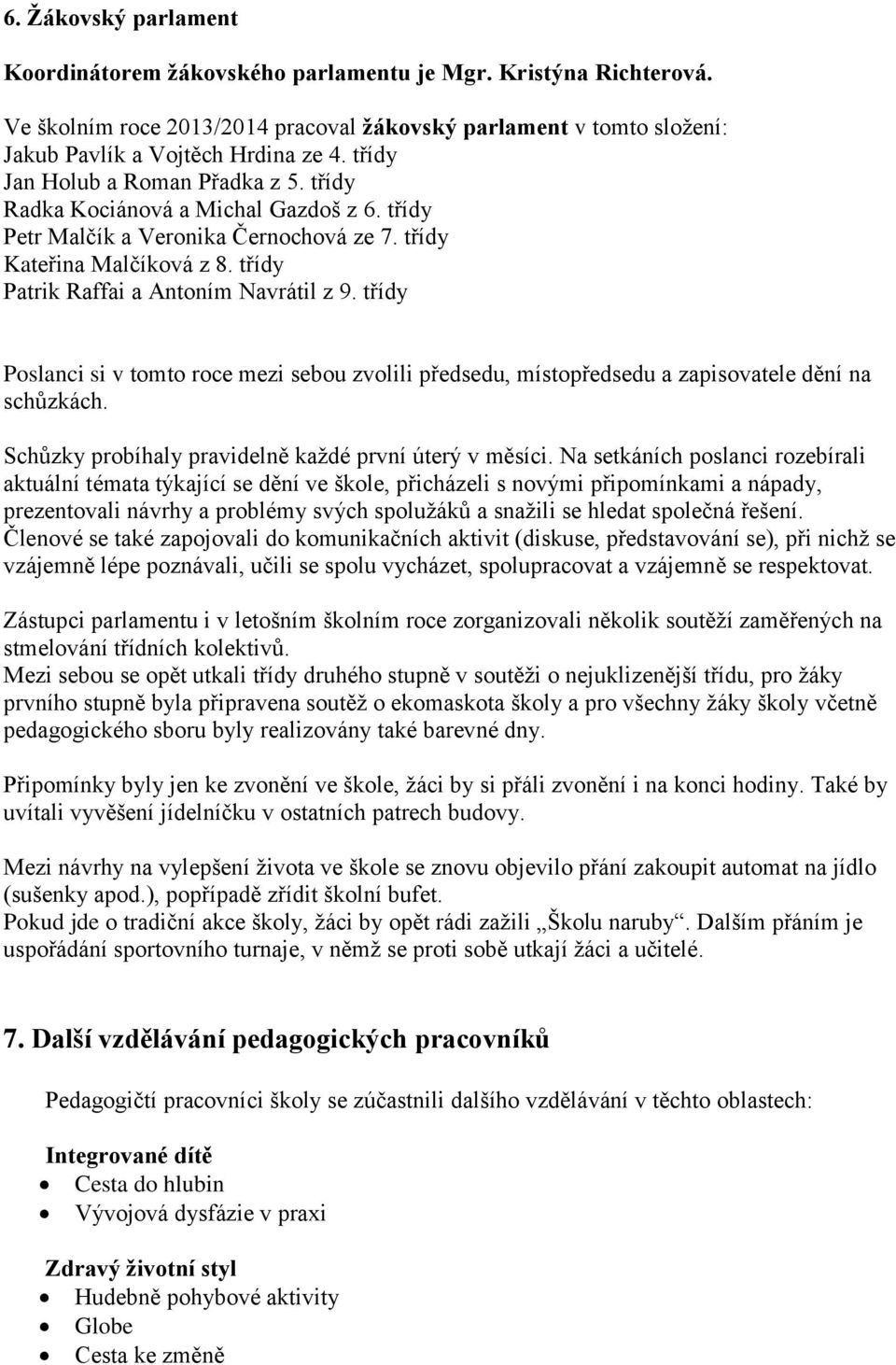 třídy Poslanci si v tomto roce mezi sebou zvolili předsedu, místopředsedu a zapisovatele dění na schůzkách. Schůzky probíhaly pravidelně každé první úterý v měsíci.