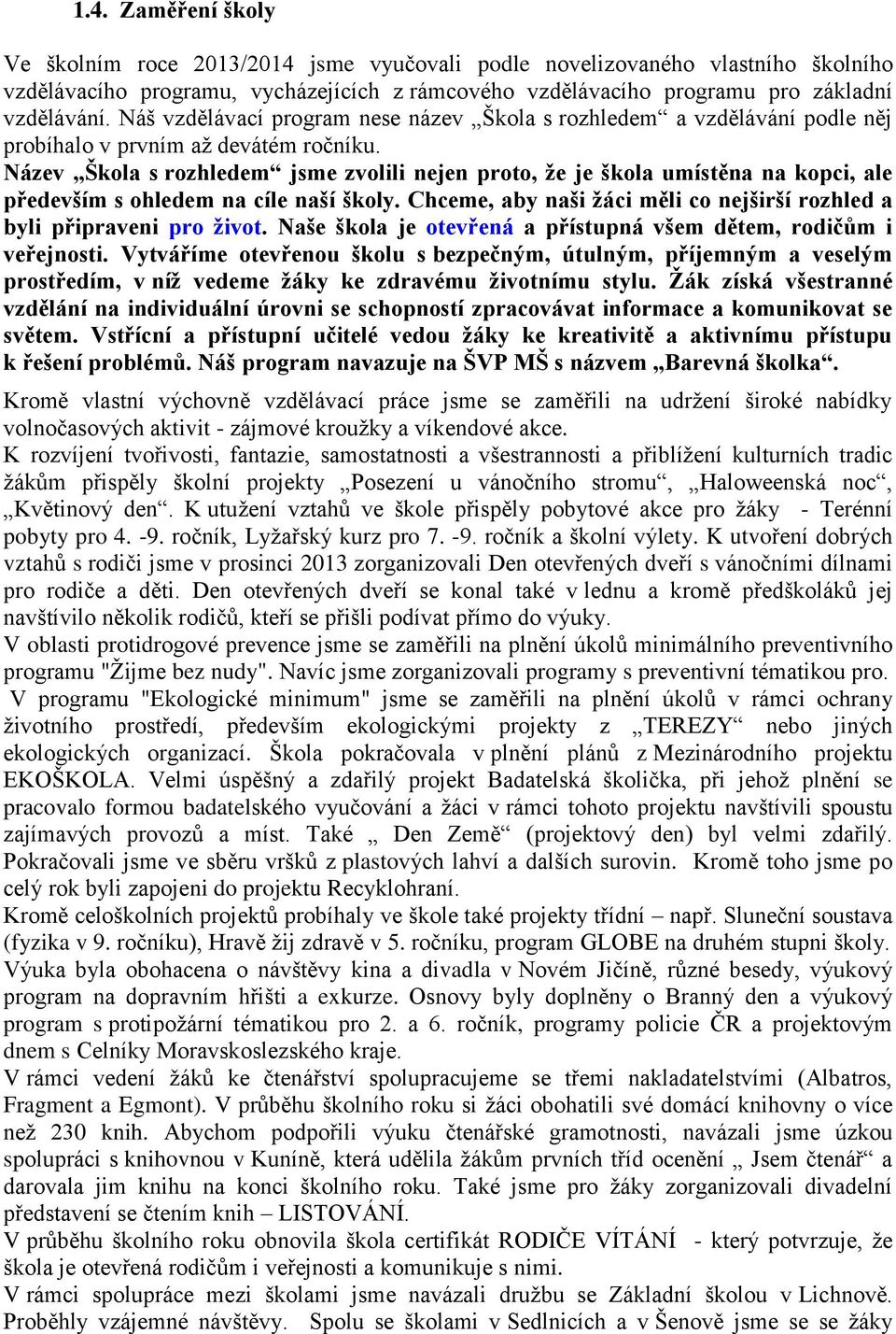 Název Škola s rozhledem jsme zvolili nejen proto, že je škola umístěna na kopci, ale především s ohledem na cíle naší školy. Chceme, aby naši žáci měli co nejširší rozhled a byli připraveni pro život.