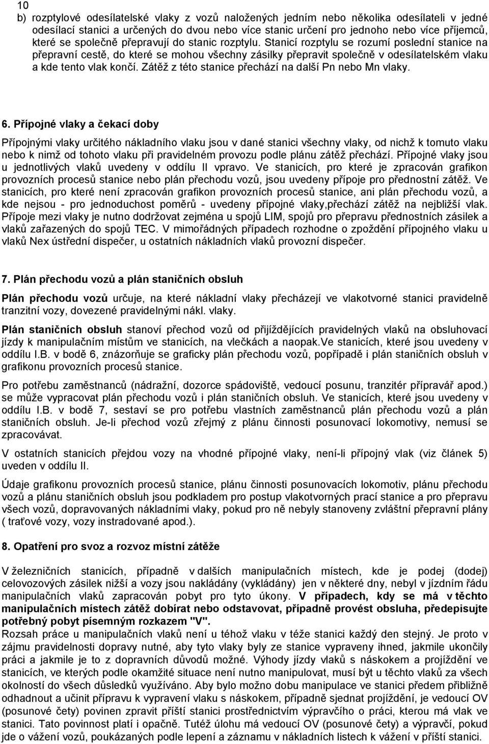 Stanicí rozptylu se rozumí poslední stanice na přepravní cestě, do které se mohou všechny zásilky přepravit společně v odesílatelském vlaku a kde tento vlak končí.