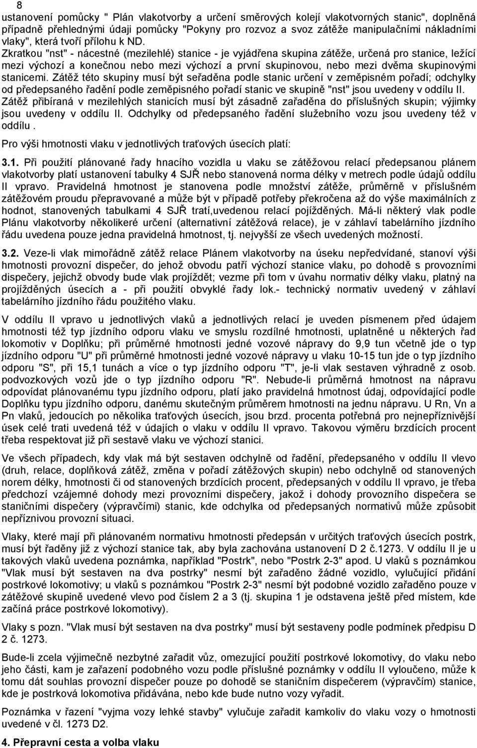 Zkratkou "nst" - nácestné (mezilehlé) stanice - je vyjádřena skupina zátěže, určená pro stanice, ležící mezi výchozí a konečnou nebo mezi výchozí a první skupinovou, nebo mezi dvěma skupinovými