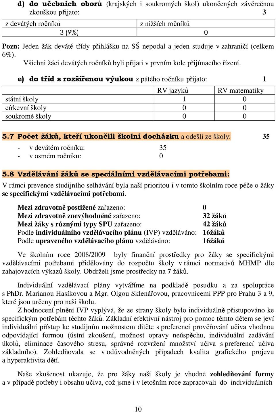 e) do tříd s rozšířenou výukou z pátého ročníku přijato: 1 RV jazyků RV matematiky státní školy 1 0 církevní školy 0 0 soukromé školy 0 0 5.