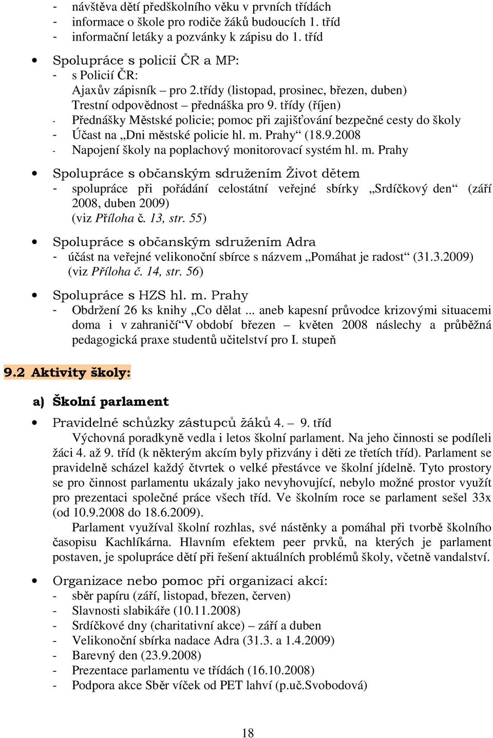 třídy (říjen) - Přednášky Městské policie; pomoc při zajišťování bezpečné cesty do školy - Účast na Dni městské policie hl. m. Prahy (18.9.2008 - Napojení školy na poplachový monitorovací systém hl.