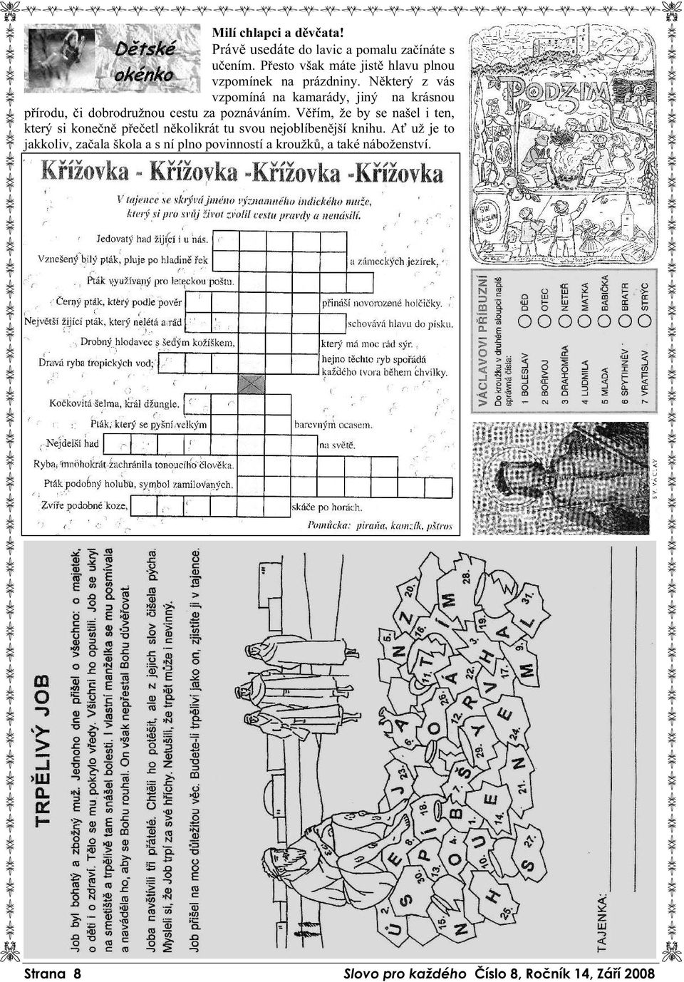 Některý z vás vzpomíná na kamarády, jiný na krásnou přírodu, či dobrodružnou cestu za poznáváním.