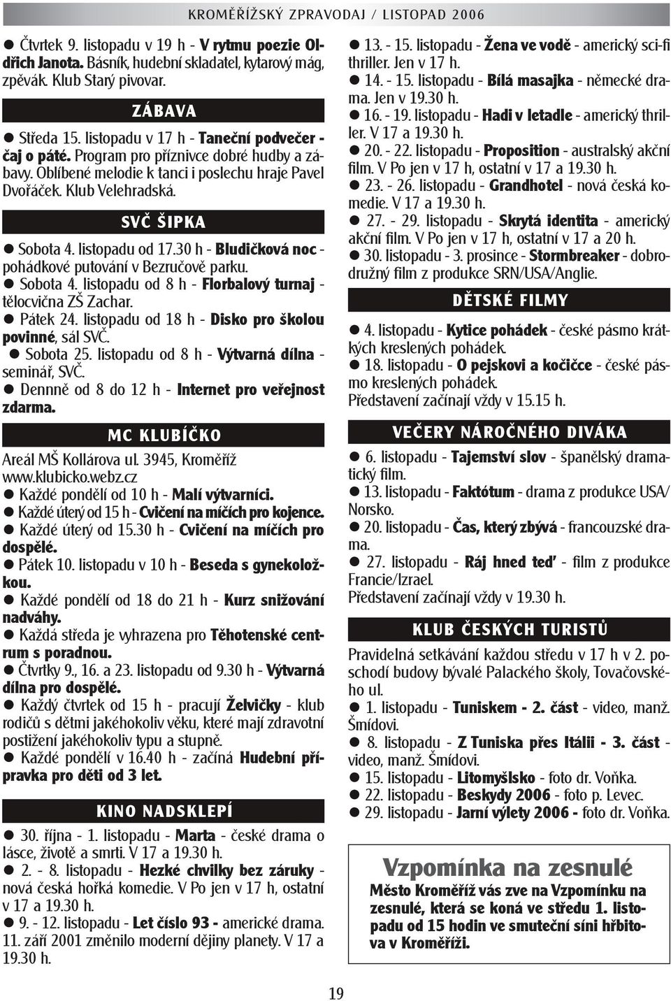 30 h - Bludičková noc - pohádkové putování v Bezručově parku. Sobota 4. listopadu od 8 h - Florbalový turnaj - tělocvična ZŠ Zachar. Pátek 24. listopadu od 18 h - Disko pro školou povinné, sál SVČ.