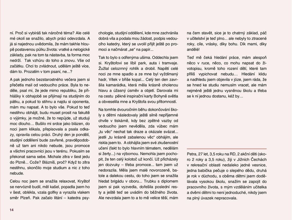 Chci to zvládnout, udělám ještě více, dám to. Prozatím v tom psaní, ne...? A pak jednoho bezstarostného večera jsem si přečetla mail od vedoucího práce.