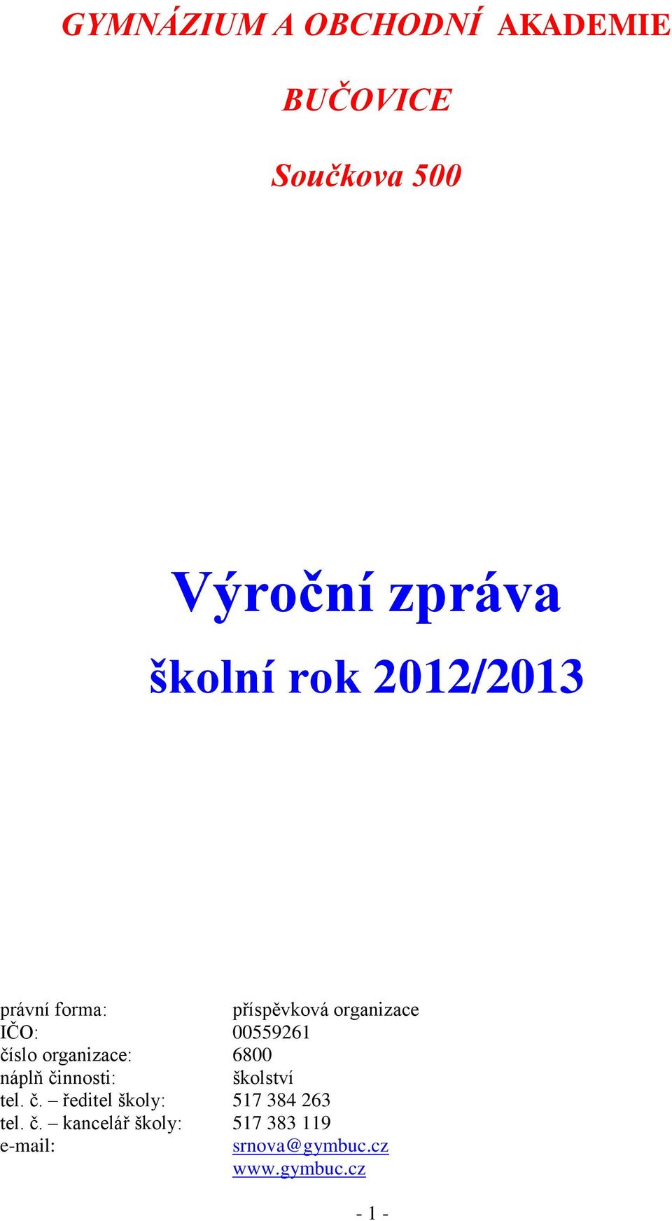 organizace: 6800 náplň činnosti: školství tel. č. ředitel školy: 517 384 263 tel.