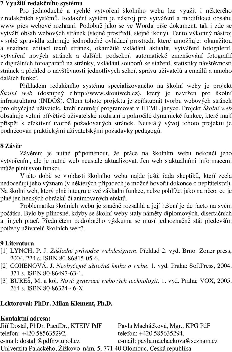 Podobně jako se ve Wordu píše dokument, tak i zde se vytváří obsah webových stránek (stejné prostředí, stejné ikony).