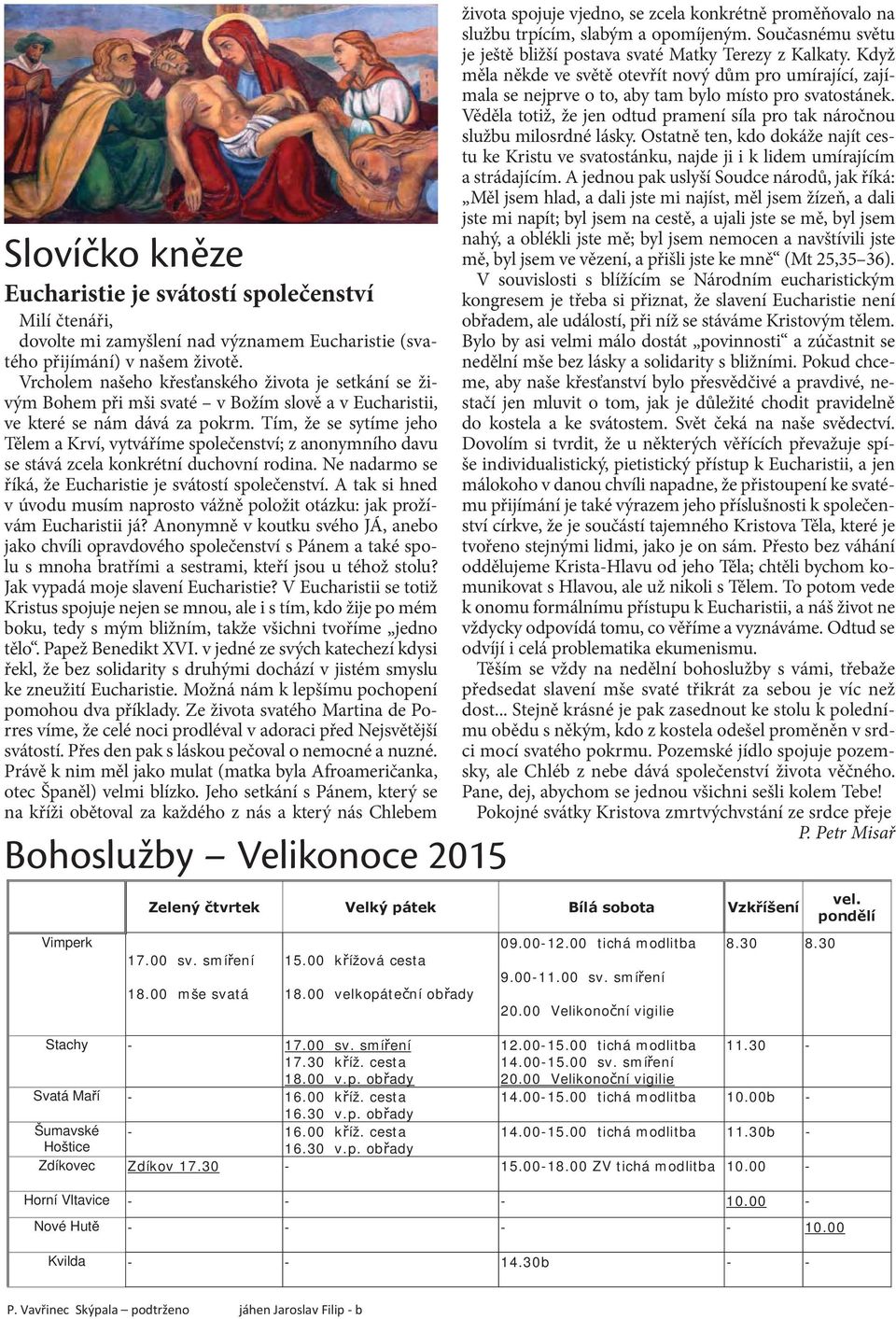 Tím, že se sytíme jeho Tělem a Krví, vytváříme společenství; z anonymního davu se stává zcela konkrétní duchovní rodina. Ne nadarmo se říká, že Eucharistie je svátostí společenství.