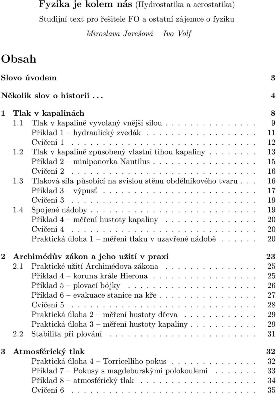 .. 15 Cvičení2.... 16 1.3 Tlaková síla působící na svislou stěnu obdélníkového tvaru... 16 Příklad3 výpusť.... 17 Cvičení3.... 19 1.4 Spojenénádoby... 19 Příklad4 měřeníhustotykapaliny... 20 Cvičení4.