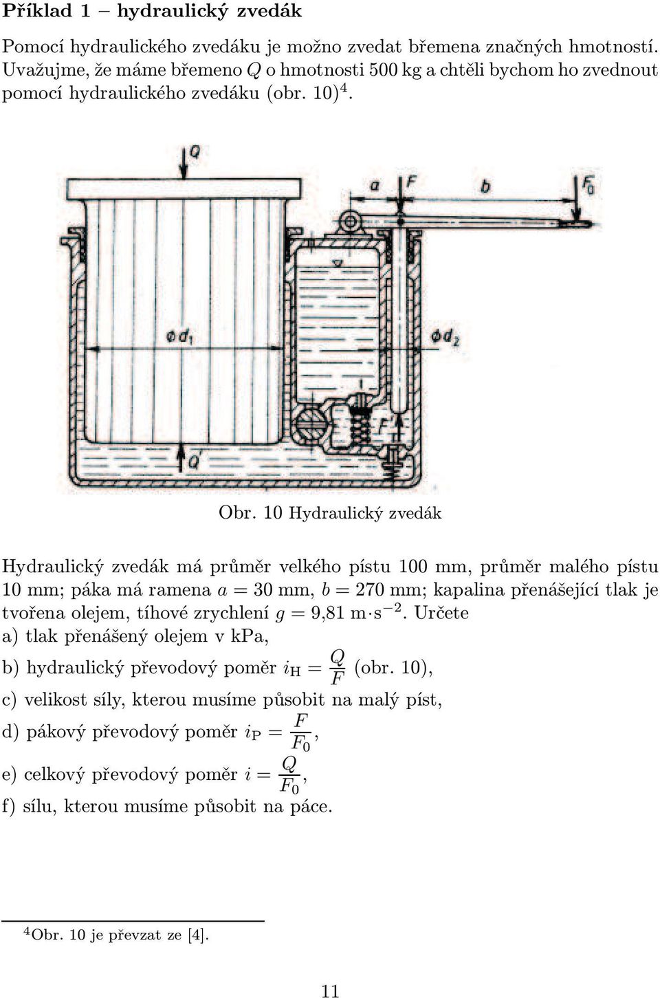 10 Hydraulický zvedák Hydraulický zvedák má průměr velkého pístu 100 mm, průměr malého pístu 10mm;pákamáramena a=30mm, b=270mm;kapalinapřenášejícítlakje