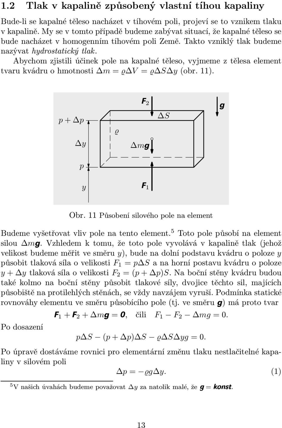 Abychom zjistili účinek pole na kapalné těleso, vyjmeme z tělesa element tvarukvádruohmotnosti m= V= S y(obr.11). p+ p F 2 S g y mg p y F 1 Obr.