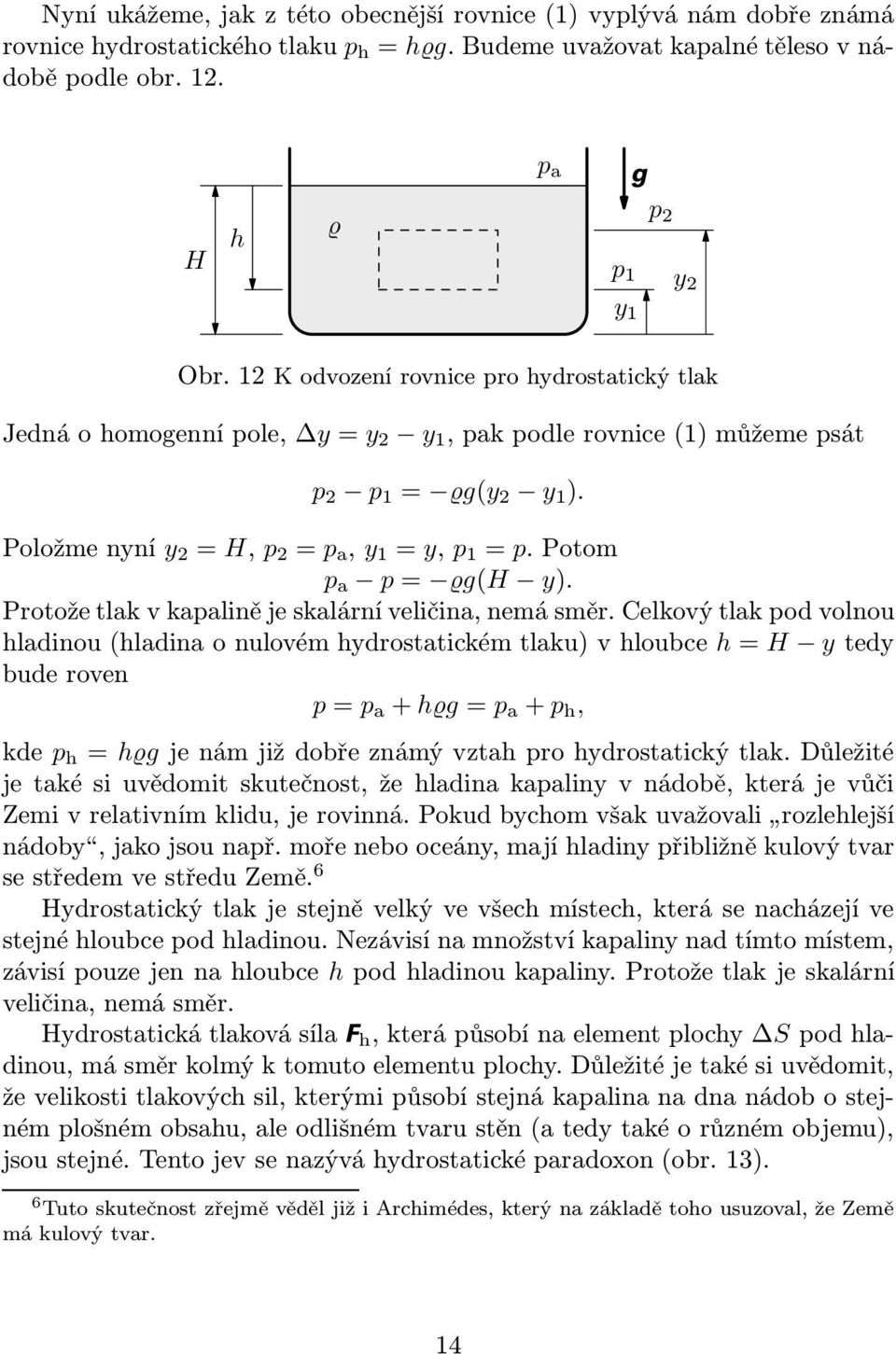 Protože tlak v kapalině je skalární veličina, nemá směr.