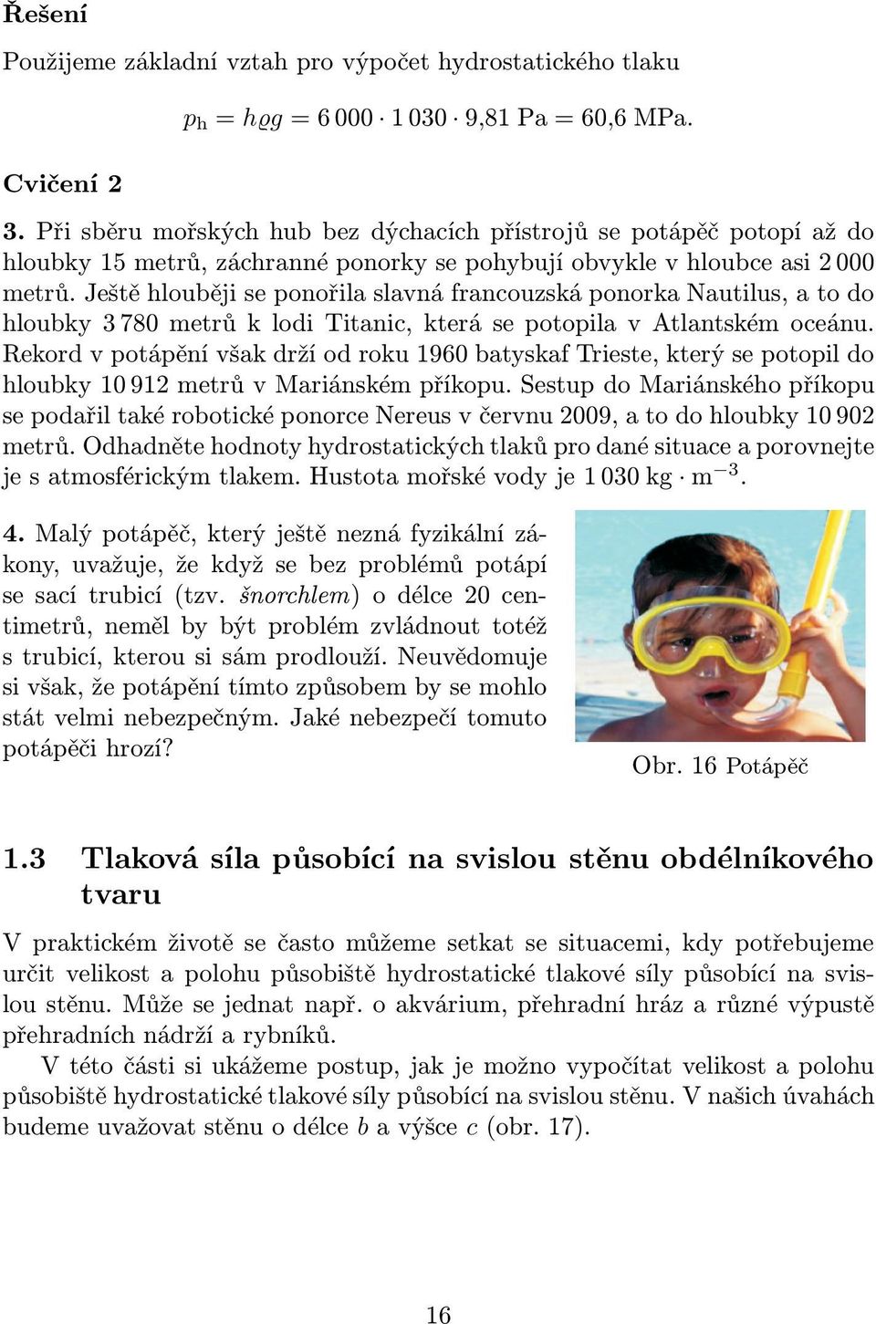 Ještě hlouběji se ponořila slavná francouzská ponorka Nautilus, a to do hloubky 3 780 metrů k lodi Titanic, která se potopila v Atlantském oceánu.