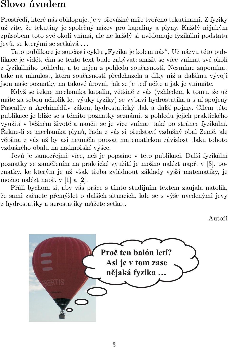 Užnázvutétopublikacejevidět,čímsetentotextbudezabývat:snažitsevícevnímatsvéokolí z fyzikálního pohledu, a to nejen z pohledu současnosti.