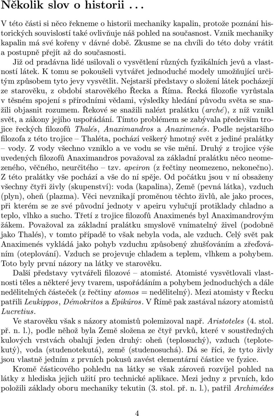 Již od pradávna lidé usilovali o vysvětlení různých fyzikálních jevů a vlastností látek. K tomu se pokoušeli vytvářet jednoduché modely umožňující určitým způsobem tyto jevy vysvětlit.