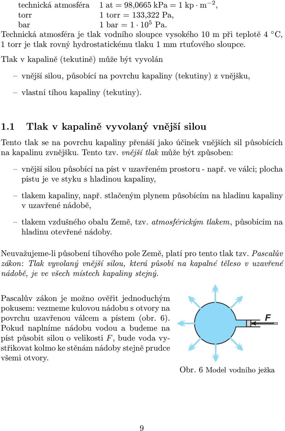 Tlak v kapalině(tekutině) může být vyvolán vnější silou, působící na povrchu kapaliny(tekutiny) z vnějšku, vlastní tíhou kapaliny(tekutiny). 1.