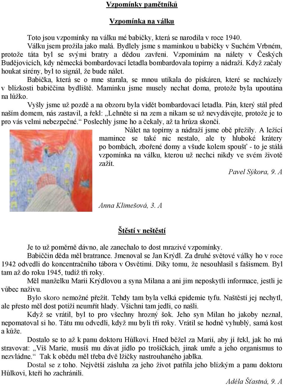 Vzpomínám na nálety v Českých Budějovicích, kdy německá bombardovací letadla bombardovala topírny a nádraží. Když začaly houkat sirény, byl to signál, že bude nálet.