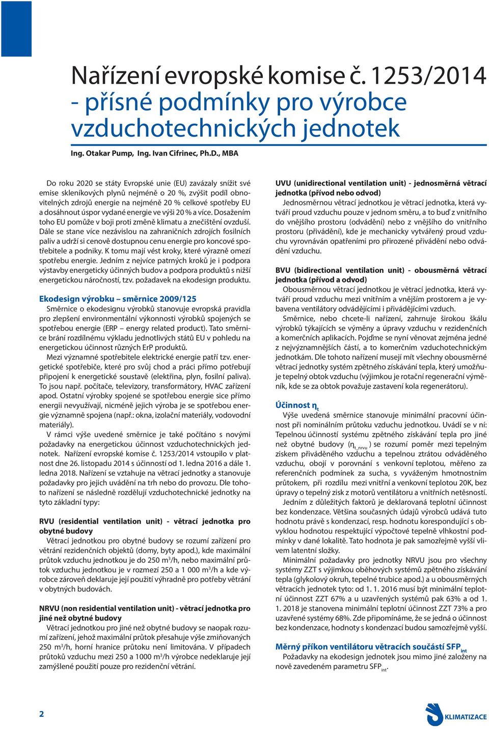 úspor vydané energie ve výši 20 % a více. Dosažením toho EU pomůže v boji proti změně klimatu a znečištění ovzduší.