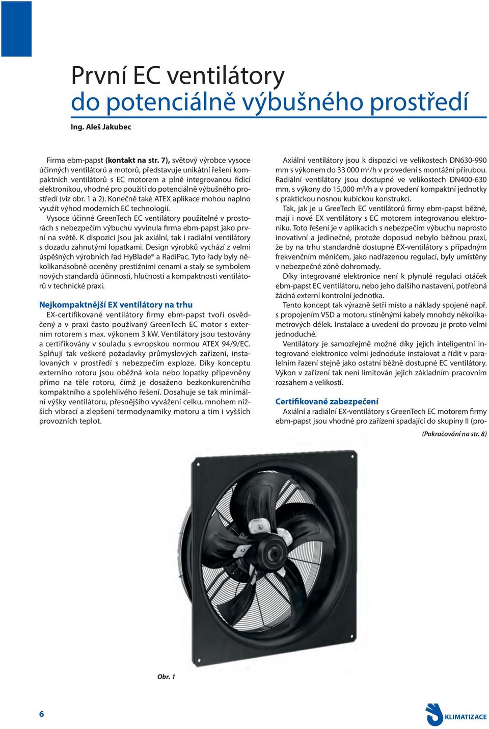 výbušného prostředí (viz obr. 1 a 2). Konečně také ATEX aplikace mohou naplno využít výhod moderních EC technologií.
