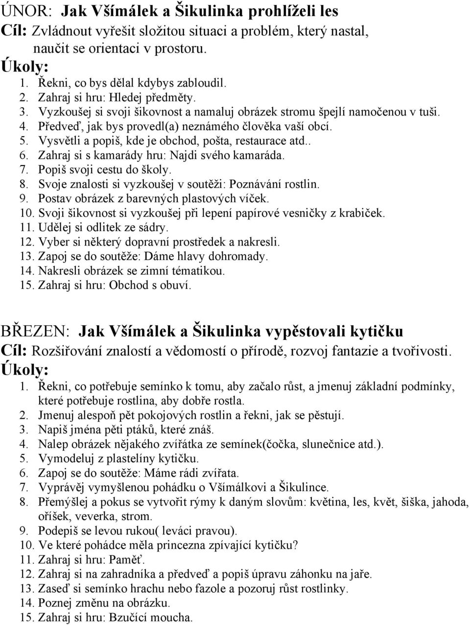 Vysvětli a popiš, kde je obchod, pošta, restaurace atd.. 6. Zahraj si s kamarády hru: Najdi svého kamaráda. 7. Popiš svoji cestu do školy. 8. Svoje znalosti si vyzkoušej v soutěži: Poznávání rostlin.