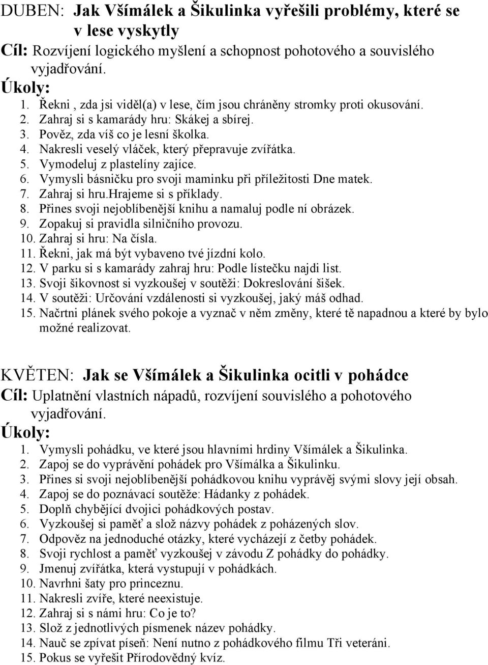 Nakresli veselý vláček, který přepravuje zvířátka. 5. Vymodeluj z plastelíny zajíce. 6. Vymysli básničku pro svoji maminku při příležitosti Dne matek. 7. Zahraj si hru.hrajeme si s příklady. 8.