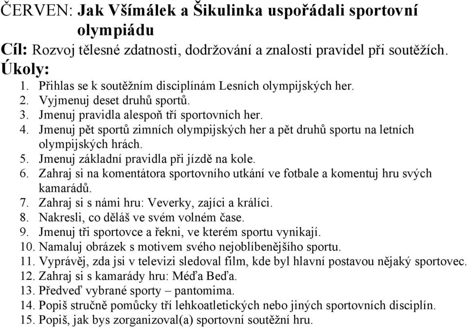 Jmenuj pět sportů zimních olympijských her a pět druhů sportu na letních olympijských hrách. 5. Jmenuj základní pravidla při jízdě na kole. 6.